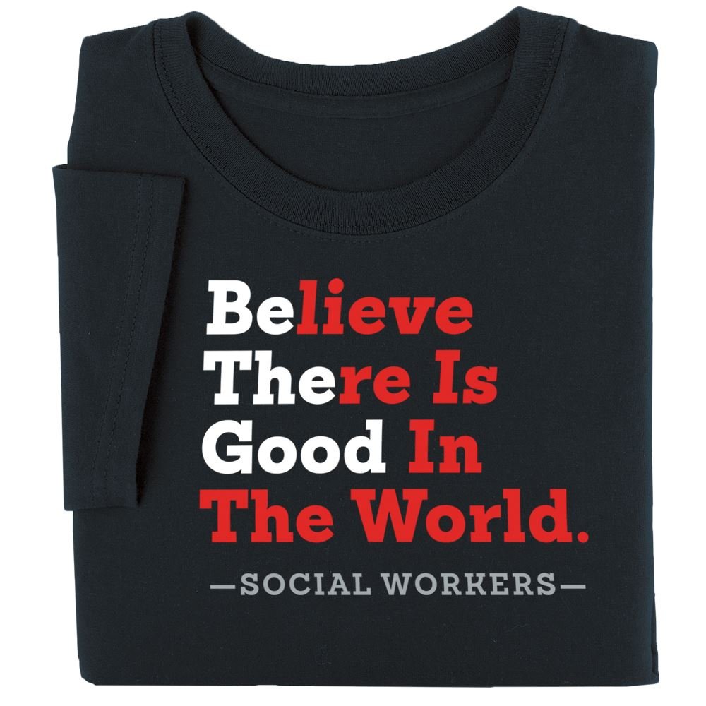Social Workers: Believe There Is Good In The World T-Shirt