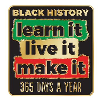 Black History: Learn It, Live It, Make It 365 Days A Year Lapel Pin from Positive Promotions