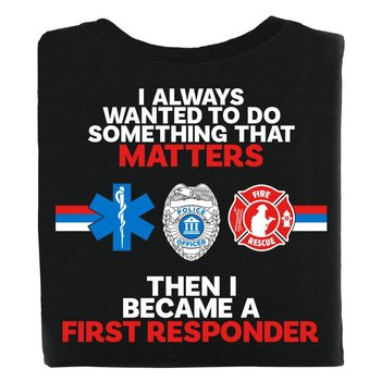 I Always Wanted To Do Something That Matters First Responder Bragging Rights T-Shirt - Personalized from Positive Promotions