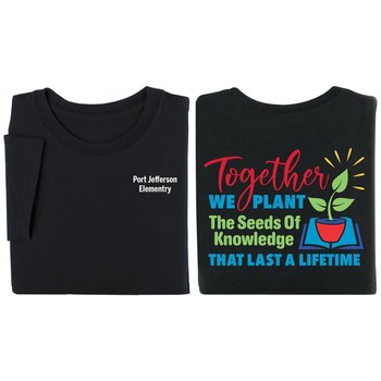 Together, We Plant The Seeds Of Knowledge That Last A Lifetime Unisex 2-Sided T-Shirt - Silkscreened Personalization Available from Positive Promotions