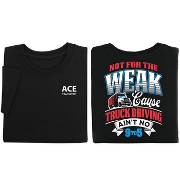 Not for the Weak 'Cause Truck Driving Ain't No 9 to 5 Unisex 2-Sided Short-Sleeved T-Shirt - Silkscreened Personalization Available from Positive Promotions