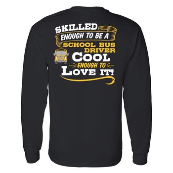Skilled Enough to Be a School Bus Driver, Cool Enough to Love It! Positive Unisex 2-Sided Long-Sleeved T-Shirt - Silkscreened Personalization Available from Positive Promotions