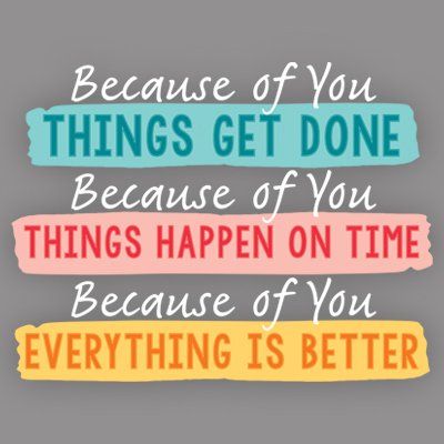 Because of You Things Get Done, Things Happen On Time, Everything is Better Filter