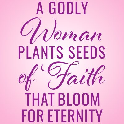 A Godly Woman Plants Seeds Of Faith That Bloom For Eternity Filter